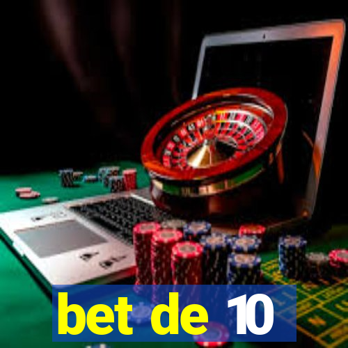 bet de 10