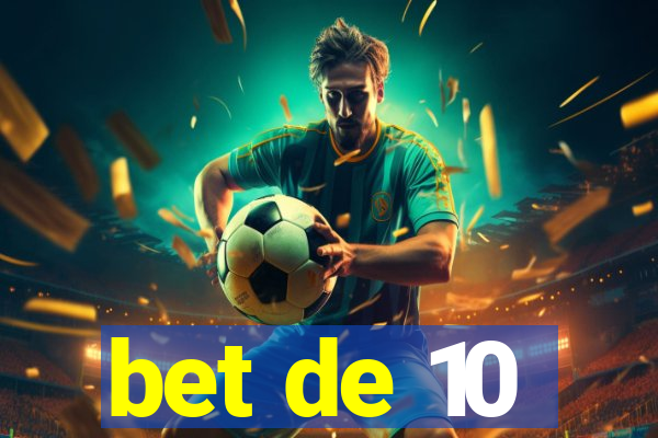 bet de 10