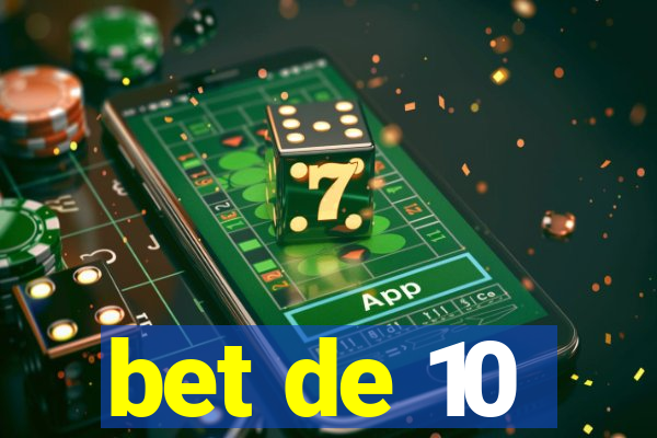 bet de 10