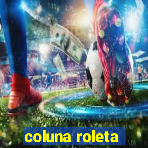 coluna roleta