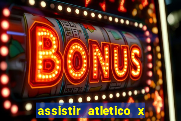 assistir atletico x botafogo ao vivo hd