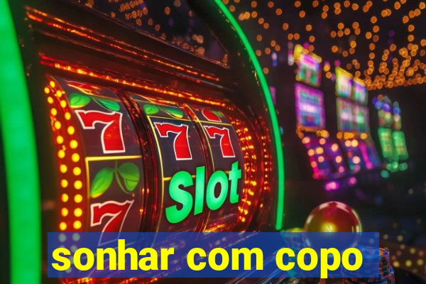 sonhar com copo