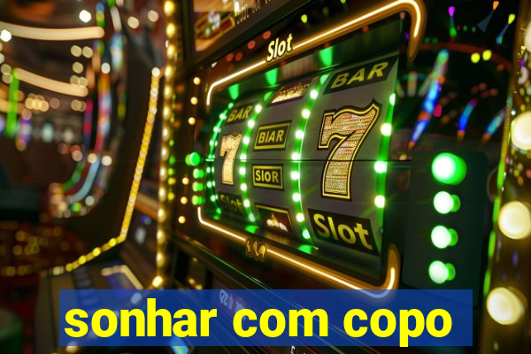 sonhar com copo