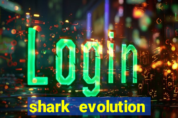 shark evolution dinheiro infinito