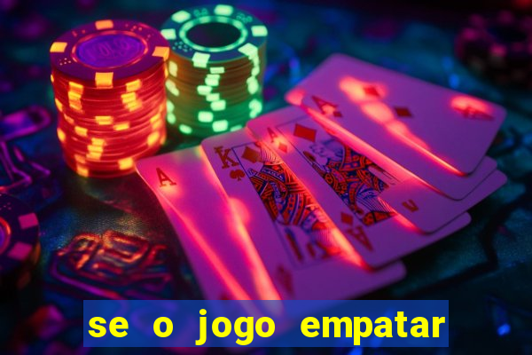 se o jogo empatar hoje quem ganha