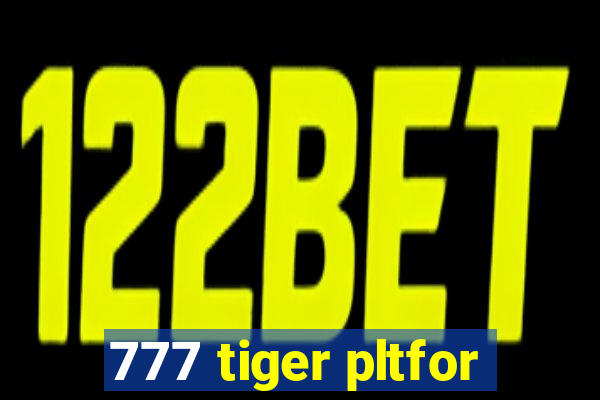 777 tiger pltfor