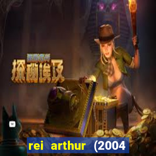 rei arthur (2004 assistir online)