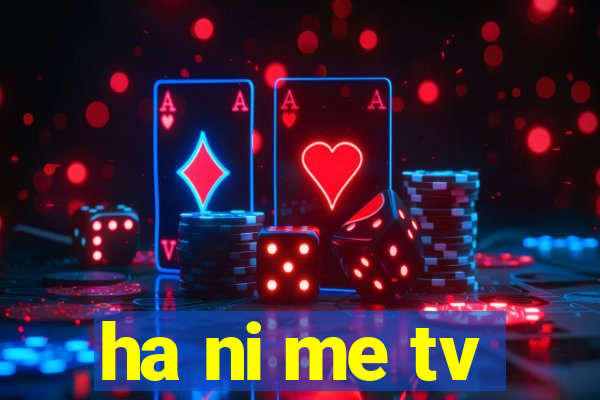 ha ni me tv