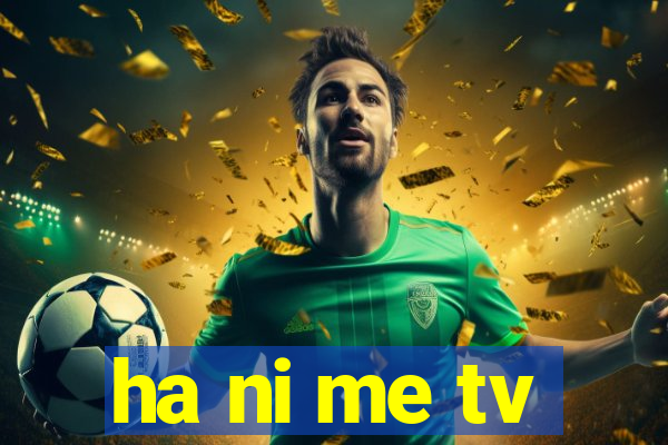 ha ni me tv