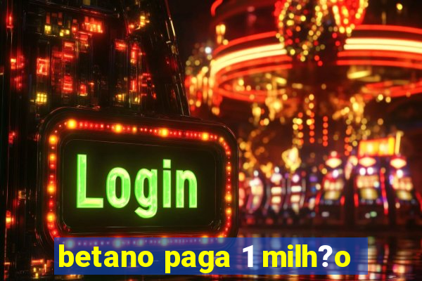 betano paga 1 milh?o