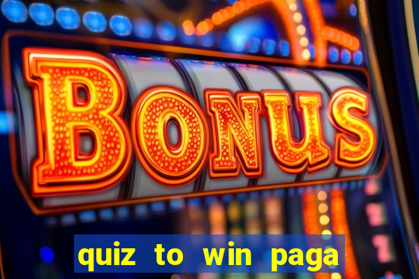 quiz to win paga mesmo quiz money paga mesmo