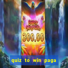 quiz to win paga mesmo quiz money paga mesmo