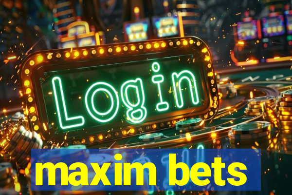 maxim bets