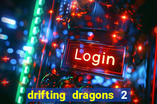 drifting dragons 2 temporada drifting dragons vai ter