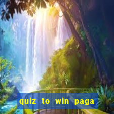 quiz to win paga mesmo quiz paga mesmo