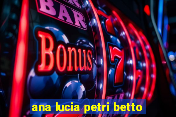 ana lucia petri betto