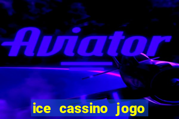 ice cassino jogo de aposta