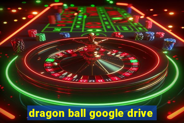 dragon ball google drive