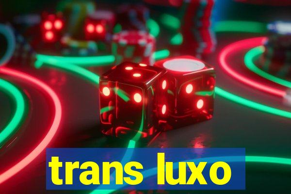 trans luxo