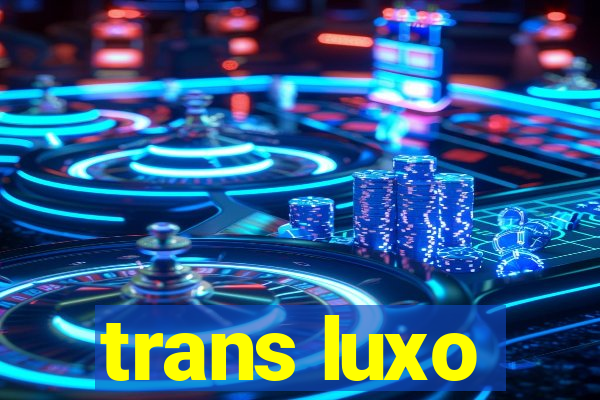 trans luxo