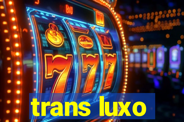 trans luxo