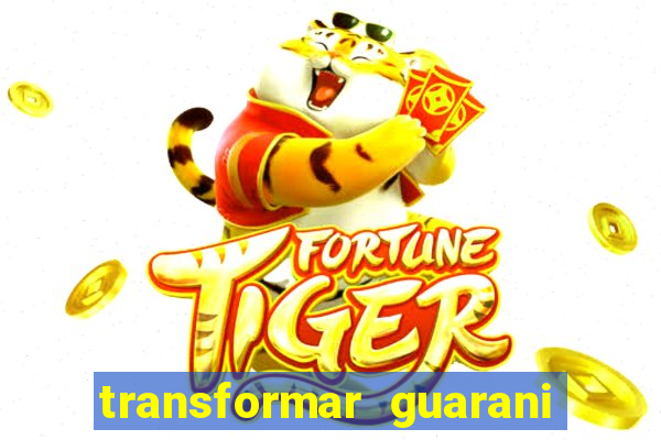 transformar guarani em real