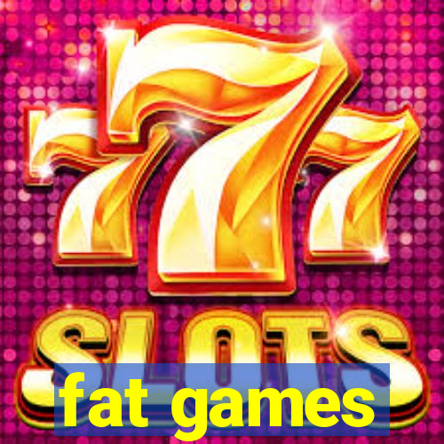 fat games