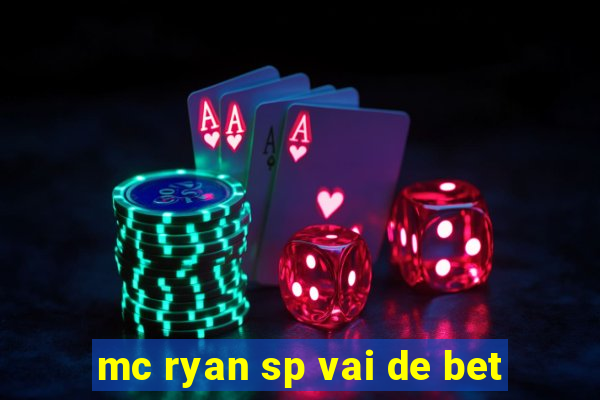 mc ryan sp vai de bet