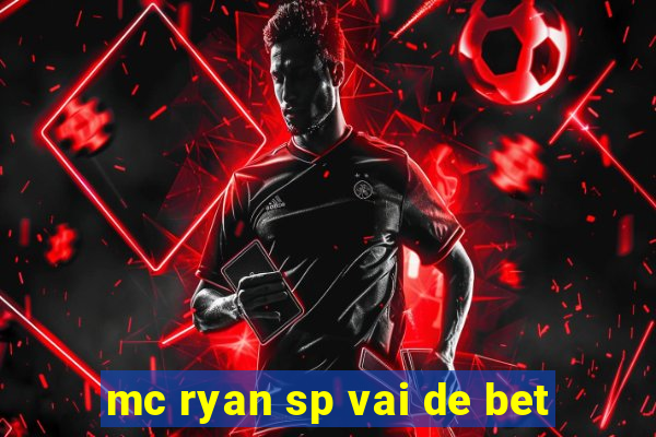 mc ryan sp vai de bet