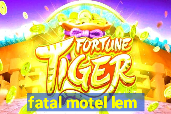 fatal motel lem