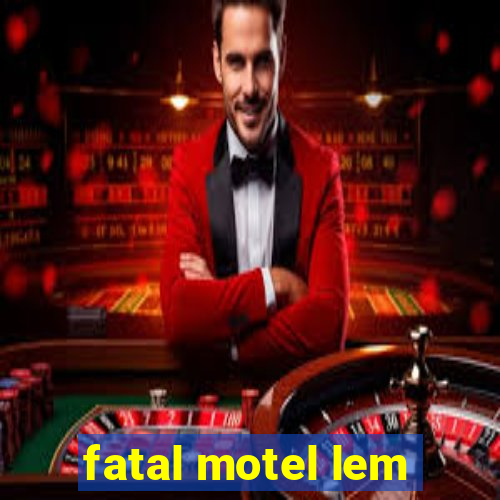 fatal motel lem