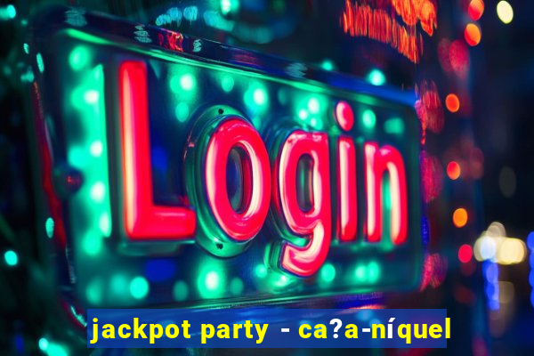 jackpot party - ca?a-níquel