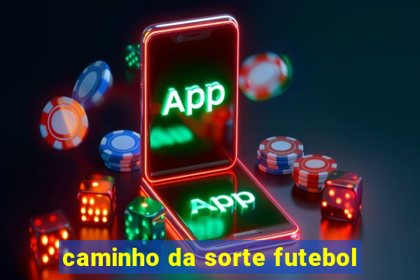 caminho da sorte futebol