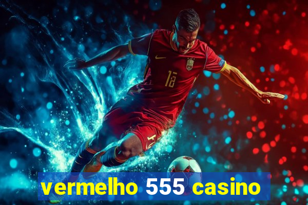 vermelho 555 casino