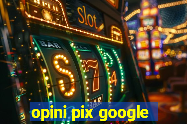 opini pix google