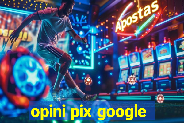 opini pix google