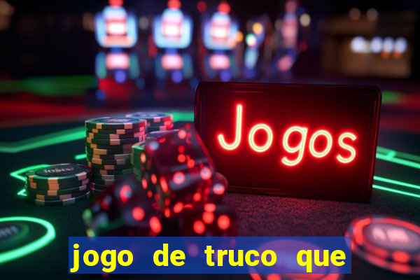 jogo de truco que da dinheiro