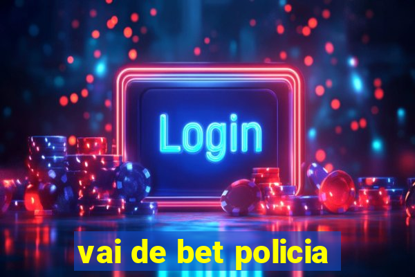 vai de bet policia