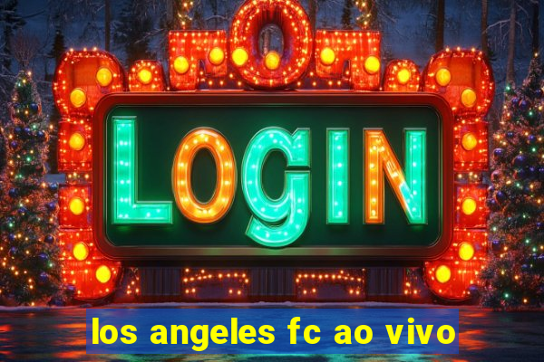 los angeles fc ao vivo