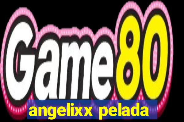 angelixx pelada