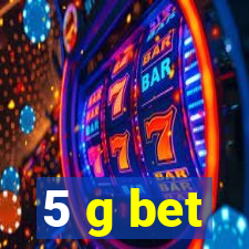 5 g bet