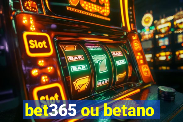 bet365 ou betano