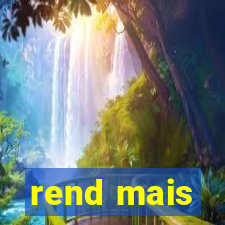 rend mais