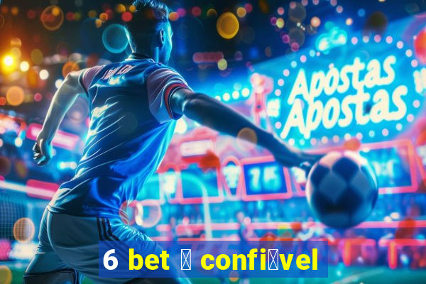 6 bet 茅 confi谩vel