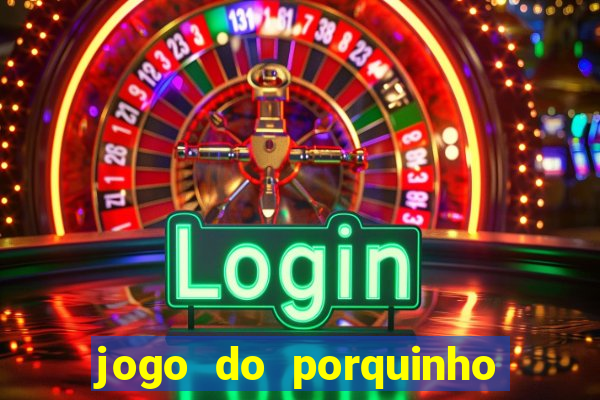 jogo do porquinho para ganhar dinheiro