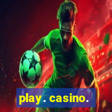 play. casino.