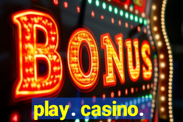 play. casino.