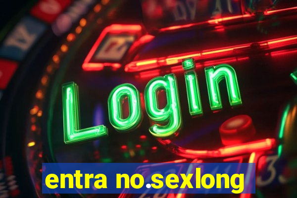 entra no.sexlong