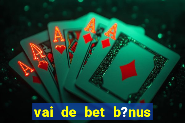 vai de bet b?nus de 20 como sacar