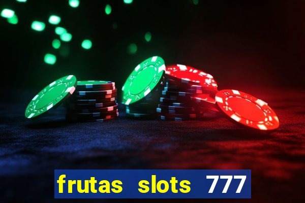 frutas slots 777 paga mesmo